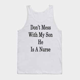 Don't Mess With My Son He Is A Nurse Tank Top